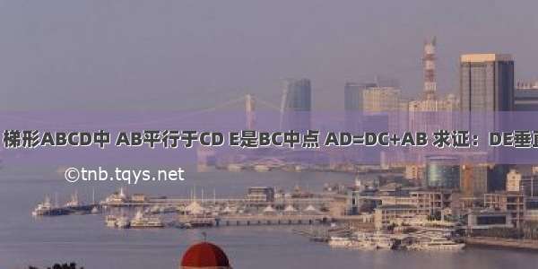 已知：梯形ABCD中 AB平行于CD E是BC中点 AD=DC+AB 求证：DE垂直于AE