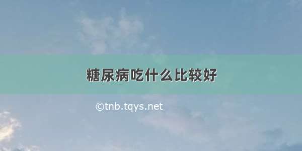 糖尿病吃什么比较好