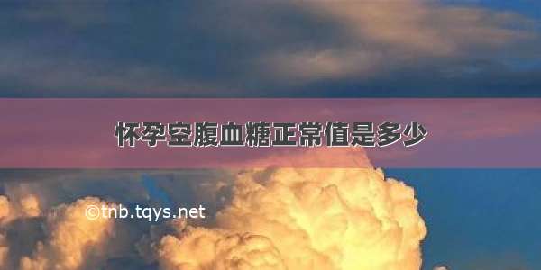 怀孕空腹血糖正常值是多少