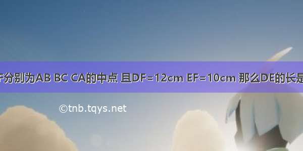 已知△ABC的周长为60cm D E F分别为AB BC CA的中点 且DF=12cm EF=10cm 那么DE的长是A.6cmB.8cmC.11cmD.13cm