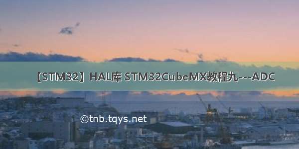 【STM32】HAL库 STM32CubeMX教程九---ADC