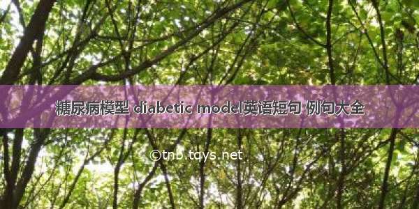 糖尿病模型 diabetic model英语短句 例句大全