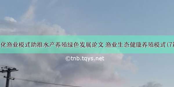 优化渔业模式助推水产养殖绿色发展论文 渔业生态健康养殖模式(7篇)