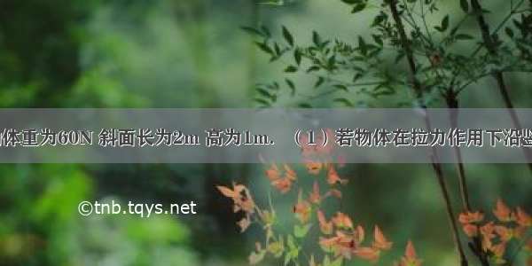 如图所示 物体重为60N 斜面长为2m 高为1m．（1）若物体在拉力作用下沿竖直方向匀速