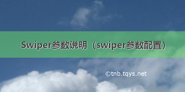 Swiper参数说明（swiper参数配置）