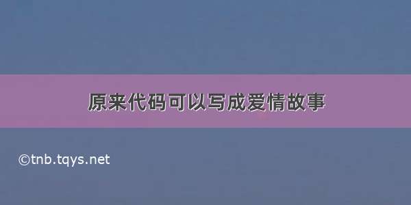 原来代码可以写成爱情故事