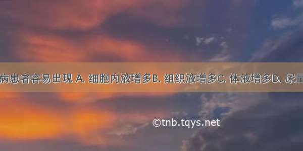 糖尿病患者容易出现 A. 细胞内液增多B. 组织液增多C. 体液增多D. 尿量增多