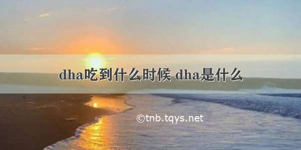 dha吃到什么时候 dha是什么