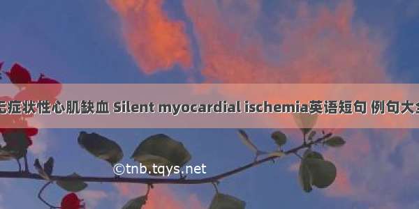 无症状性心肌缺血 Silent myocardial ischemia英语短句 例句大全