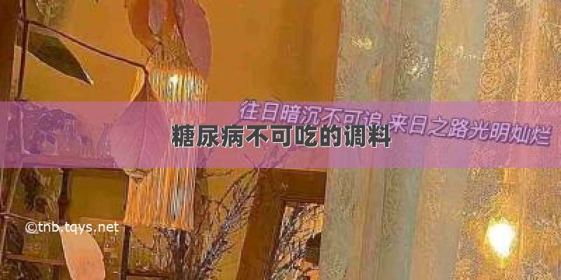 糖尿病不可吃的调料