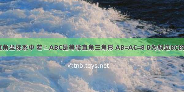 如图所示的直角坐标系中 若△ABC是等腰直角三角形 AB=AC=8 D为斜边BC的中点．点P由