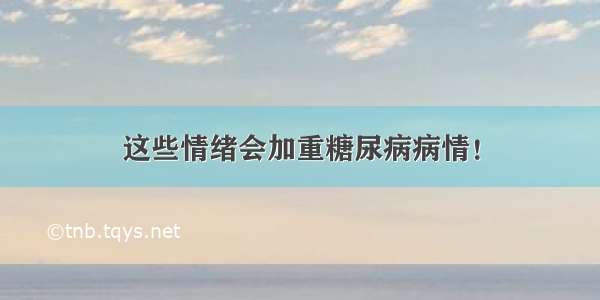 这些情绪会加重糖尿病病情！