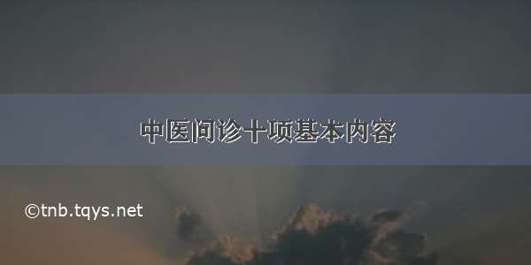 中医问诊十项基本内容