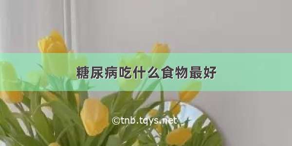 糖尿病吃什么食物最好