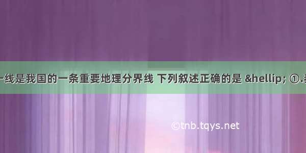 秦岭—淮河一线是我国的一条重要地理分界线 下列叙述正确的是 … ①.秦岭—淮河作