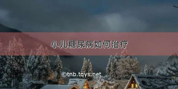 小儿糖尿病如何治疗