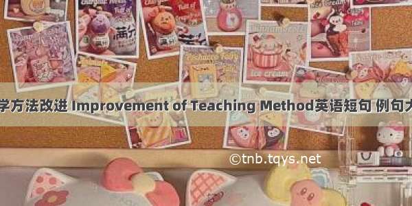 教学方法改进 Improvement of Teaching Method英语短句 例句大全