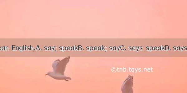 She  she can  English.A. say; speakB. speak; sayC. says  speakD. says  speaks