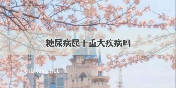 糖尿病属于重大疾病吗