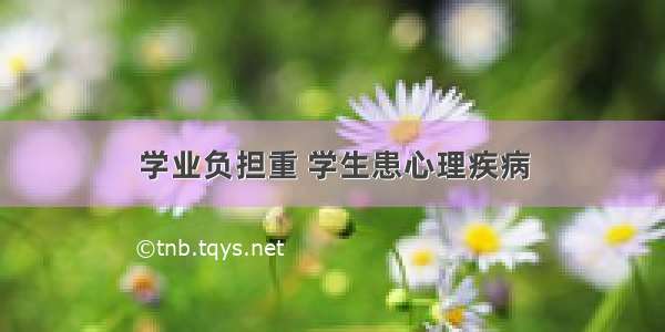 学业负担重 学生患心理疾病