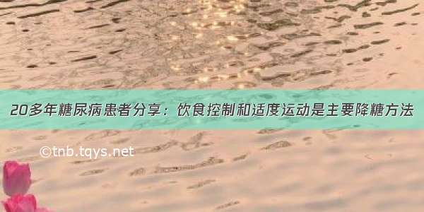 20多年糖尿病患者分享：饮食控制和适度运动是主要降糖方法