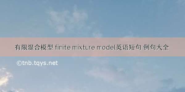 有限混合模型 finite mixture model英语短句 例句大全