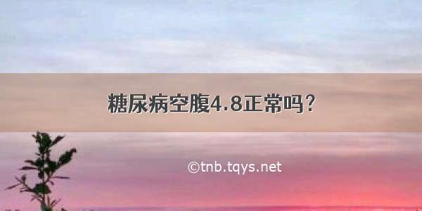 糖尿病空腹4.8正常吗？