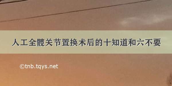 人工全髋关节置换术后的十知道和六不要