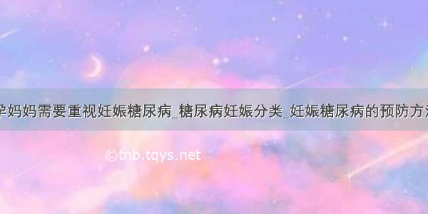 孕妈妈需要重视妊娠糖尿病_糖尿病妊娠分类_妊娠糖尿病的预防方法