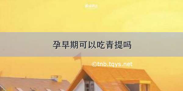 孕早期可以吃青提吗