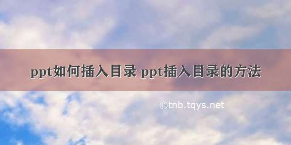 ppt如何插入目录 ppt插入目录的方法