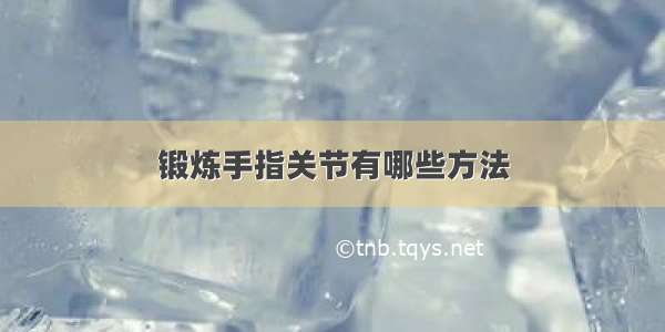 锻炼手指关节有哪些方法