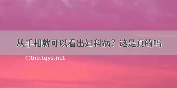 从手相就可以看出妇科病？这是真的吗