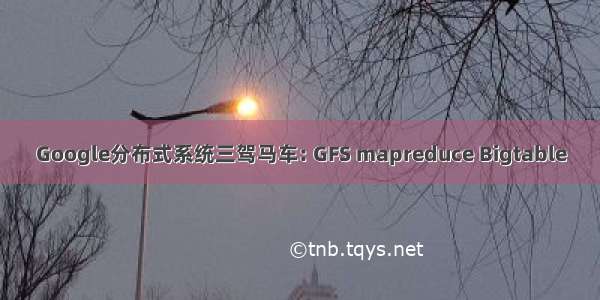 Google分布式系统三驾马车: GFS mapreduce Bigtable