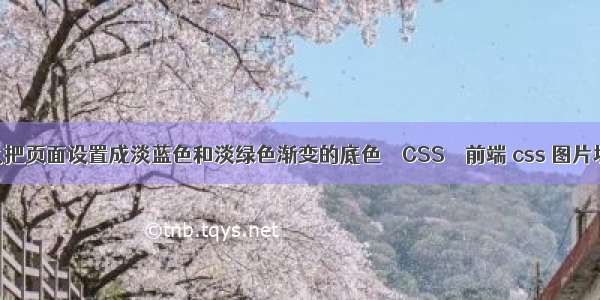 怎么把页面设置成淡蓝色和淡绿色渐变的底色 – CSS – 前端 css 图片填充