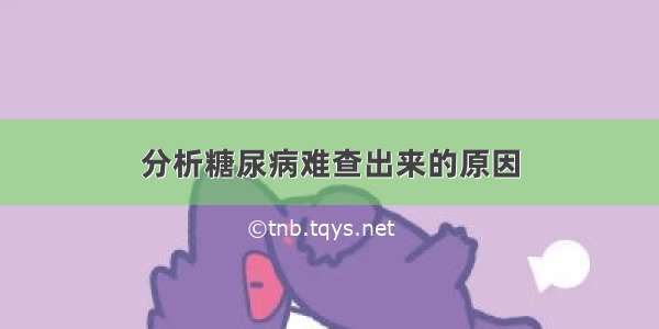 分析糖尿病难查出来的原因