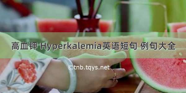 高血钾 Hyperkalemia英语短句 例句大全