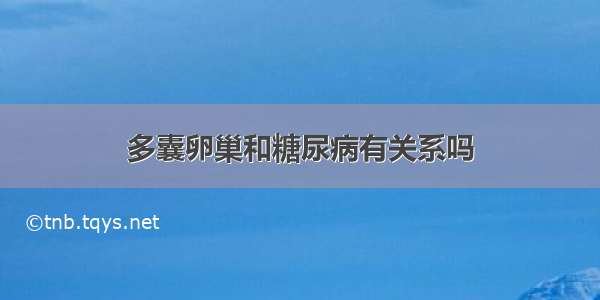 多囊卵巢和糖尿病有关系吗