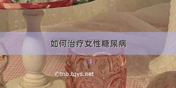 如何治疗女性糖尿病