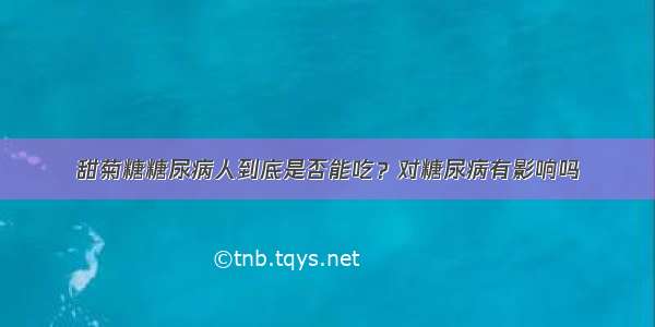 甜菊糖糖尿病人到底是否能吃？对糖尿病有影响吗