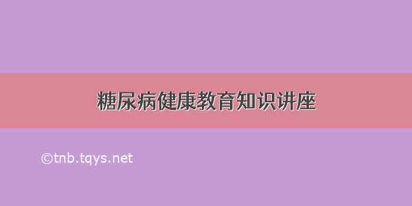 糖尿病健康教育知识讲座