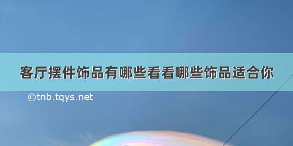 客厅摆件饰品有哪些看看哪些饰品适合你