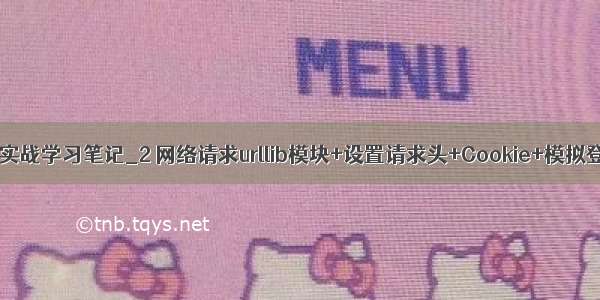 爬虫实战学习笔记_2 网络请求urllib模块+设置请求头+Cookie+模拟登陆