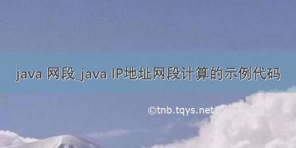 java 网段_java IP地址网段计算的示例代码