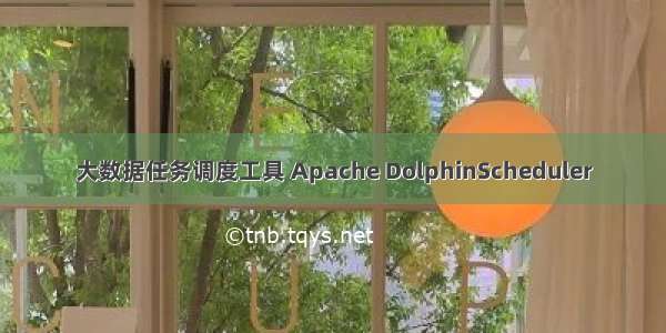 大数据任务调度工具 Apache DolphinScheduler