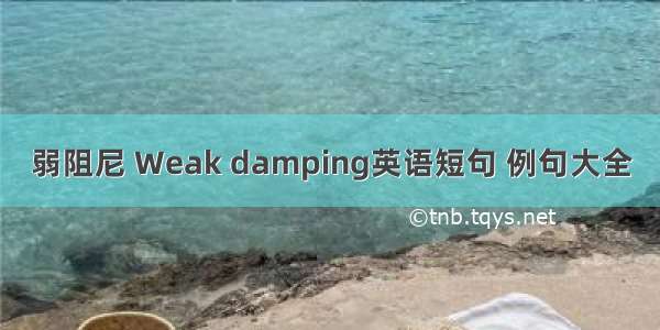 弱阻尼 Weak damping英语短句 例句大全