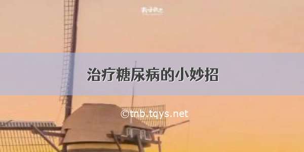 治疗糖尿病的小妙招