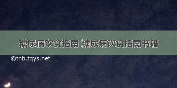 糖尿病饮食指南 糖尿病饮食指南书籍