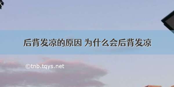 后背发凉的原因 为什么会后背发凉