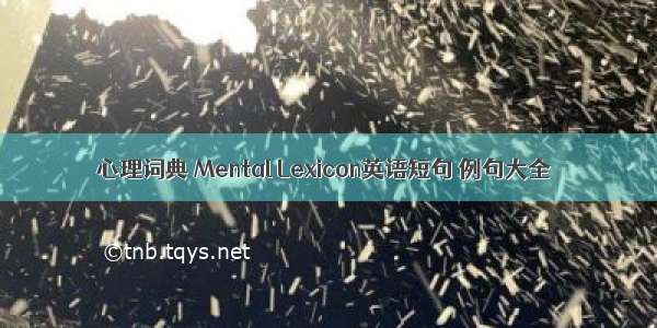 心理词典 Mental Lexicon英语短句 例句大全